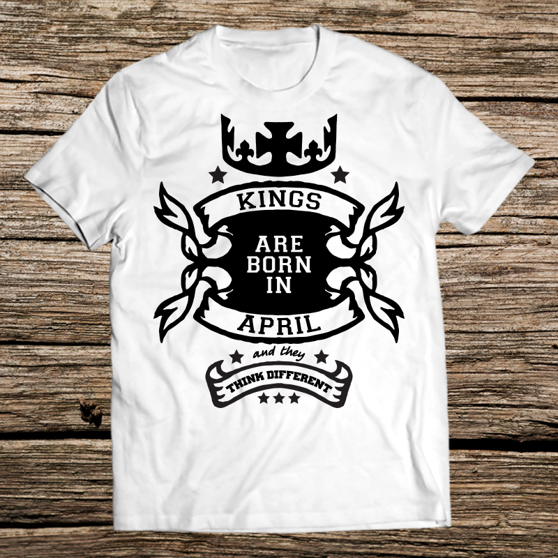 Тениска за родените през Април - Кралете са родени през Април и мислят различно