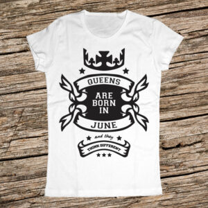 Тениска за рожден ден - Кралиците са родени през Юни и мислят различно
